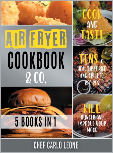 Air Fryer Cookbook & Co. [5 IN 1] : Cook and Taste Tens of Healthy Fried and Grilled Recipes, Kill Hunger and Improve Your Mood, Hardback Book