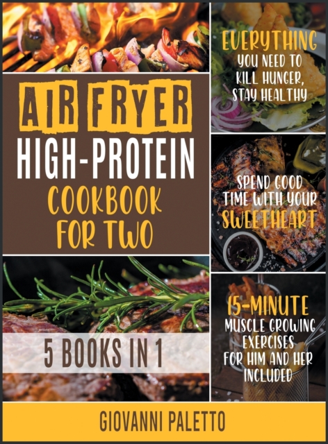 Air Fryer High-Protein Cookbook for Two [5 IN 1] : Everything You Need to Kill Hunger, Stay Healthy and Spend Good Time with Your Sweetheart [15-Minute Muscle Growing Exercises for Him and Her Include, Hardback Book