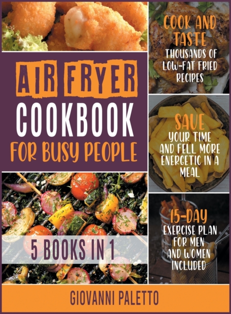 Air Fryer Cookbook for Busy People [5 IN 1] : Cook and Taste Thousands of Low-Fat Fried Recipes, Save Your Time and Fell More Energetic in a Meal [15-Day Exercise Plan for Men and Women Included], Hardback Book