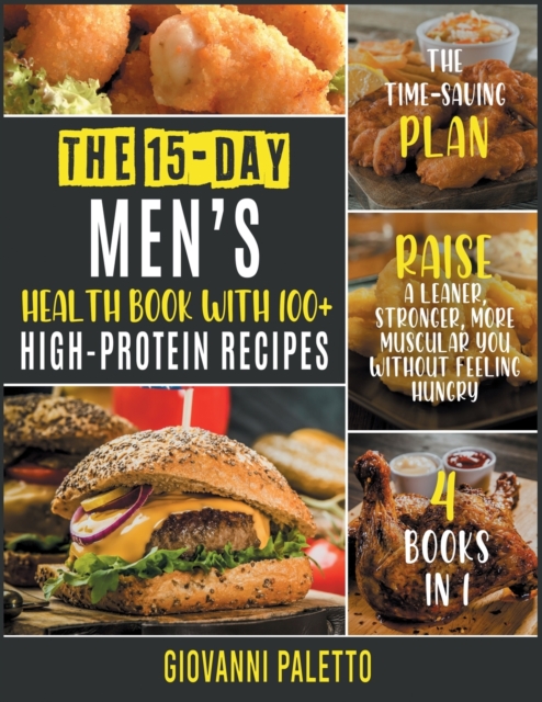 The 15-Day Men's Health Book with 100+ High-Protein Recipes [4 IN 1] : The Time-Saving Plan to Raise a Leaner, Stronger, More Muscular You without Feeling Hungry, Paperback / softback Book