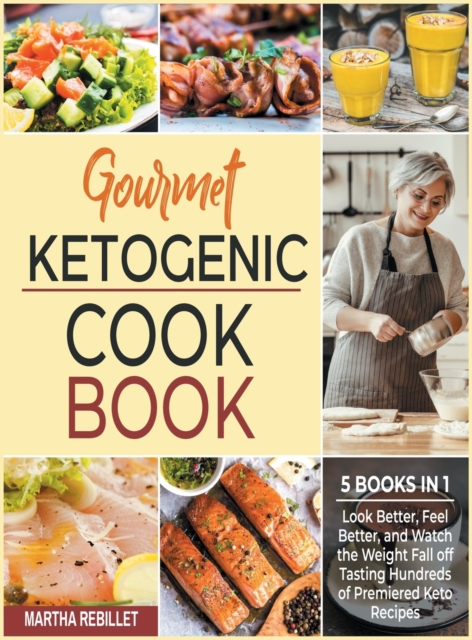 Gourmet Ketogenic Cookbook [5 books in 1] : Look Better, Feel Better, and Watch the Weight Fall off Tasting Hundreds of Premiered Keto Recipes, Hardback Book