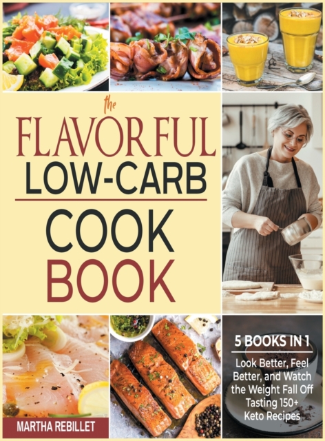The Flavorful Low-Carb Cookbook [5 books in 1] : Look Better, Feel Better, and Watch the Weight Fall Off Tasting 150+ Keto Recipes, Hardback Book