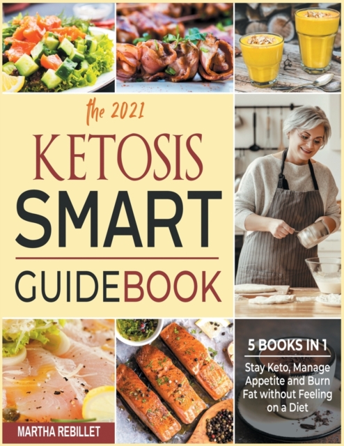 The 2021 Ketosis Smart Guidebook [5 books in 1] : Stay Keto, Manage Appetite and Burn Fat without Feeling on a Diet, Paperback / softback Book