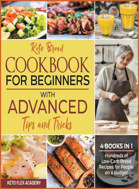 Keto Bread Cookbook for Beginners with Advanced Tips and Tricks [4 books in 1] : Hundreds of Low-Carb Bread Recipes for People on a Budget, Hardback Book