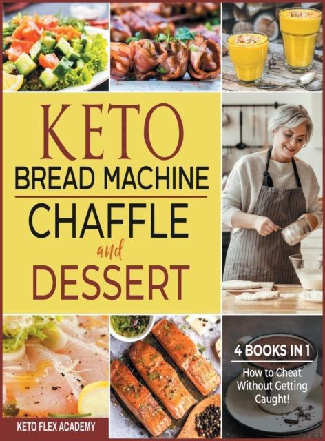 Keto Bread Machine, Chaffle and Dessert [4 books in 1] : How to Cheat Without Getting Caught!, Hardback Book