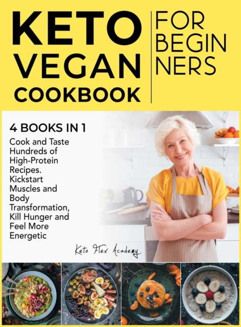 Keto Vegan Cookbook for Beginners [4 books in 1] : Cook and Taste Hundreds of High-Protein Recipes. Kickstart Muscles and Body Transformation, Kill Hunger and Feel More Energetic, Hardback Book
