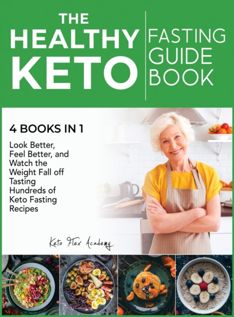 The Healthy Keto Fasting Guidebook [4 books in 1] : Look Better, Feel Better, and Watch the Weight Fall off Tasting Hundreds of Keto Fasting Recipes, Hardback Book