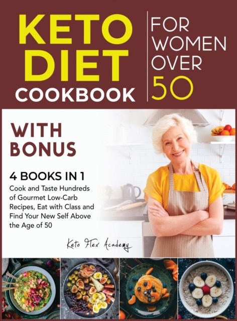 Keto Diet Cookbook for Women After 50 with Bonus [4 books in 1] : Cook and Taste Hundreds of Gourmet Low-Carb Recipes, Eat with Class and Find Your New Self Above the Age of 50, Hardback Book