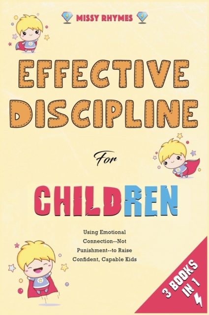 Effective Discipline for Children [3 in 1] : Using Emotional Connection--Not Punishment--to Raise Confident, Capable Kids, Hardback Book