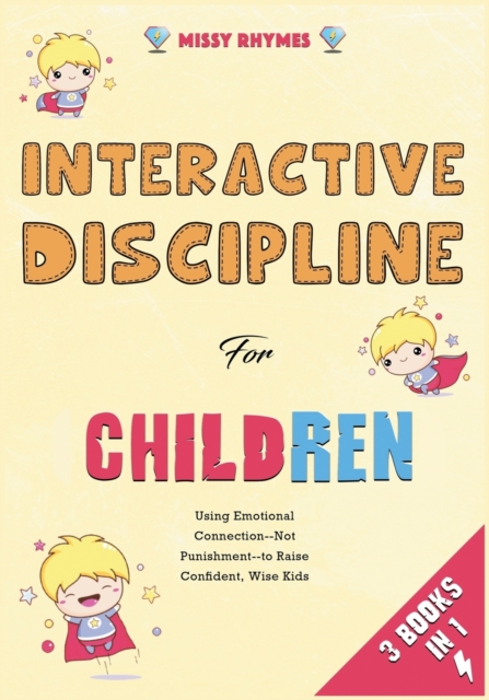 Interactive Discipline for Children [3 in 1] : Using Emotional Connection--Not Punishment--to Raise Confident, Wise Kids, Paperback / softback Book