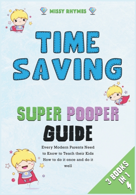 Time-Saving Super Pooper Guide [3 in 1] : Every Modern Parents Need to Know to Teach their Kids How to do it once and do it well, Paperback / softback Book