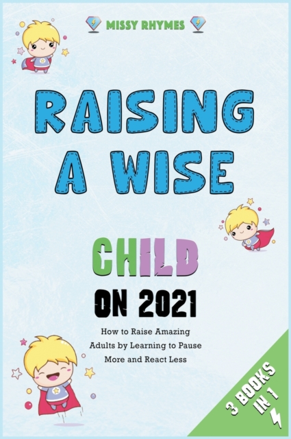 Raising a Wise Child on 2021 [3 in 1] : How to Raise Amazing Adults by Learning to Pause More and React Less, Hardback Book