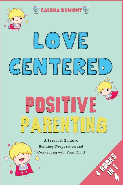 Love Centered Positive Parenting [4 in 1] : A Practical Guide to Building Cooperation and Connecting with Your Child, Hardback Book