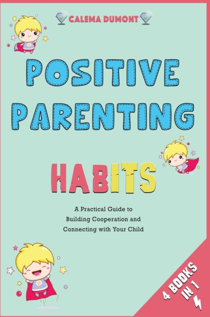 Positive Parenting Habits [4 in 1] : A Practical Guide to Building Cooperation and Connecting with Your Child, Hardback Book