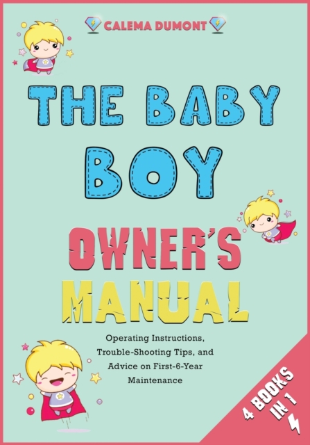 The Baby Boy Owner's Manual [4 in 1] : Operating Instructions, Trouble-Shooting Tips, and Advice on First-6-Year Maintenance, Paperback / softback Book