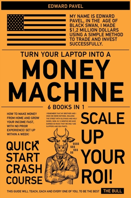 Turn Your Laptop Into a Money-Machine [6 in 1] : How to Make Money from Home and Grow Your Income Fast, with No Prior Experience! Set up Within a Week!, Hardback Book