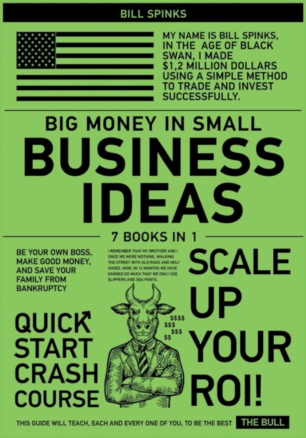 Big Money in Small Business Ideas [7 in 1] : Be Your Own Boss, Make Good Money, and Save Your Family from Bankruptcy, Paperback / softback Book