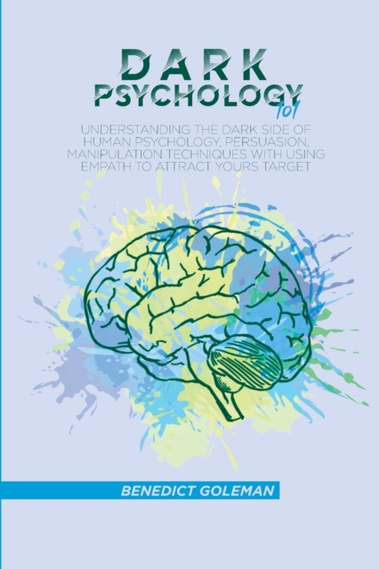 Dark Psychology 101 : Understanding the Dark Side of Human Psychology, Persuasion, Manipulation techniques with using empath to attract yours target, Paperback / softback Book