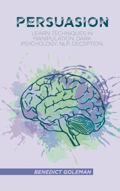 Persuasion : Learn Techniques in Manipulation, Dark Psychology, NLP, Deception, and Human Behavior, Hardback Book