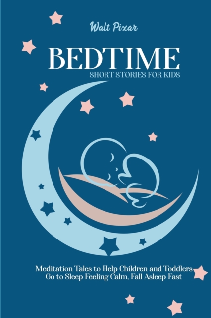 Bedtime Short Stories for Kids : Meditation Tales to Help Children and Toddlers Go to Sleep Feeling Calm, Fall Asleep Fast, Paperback / softback Book
