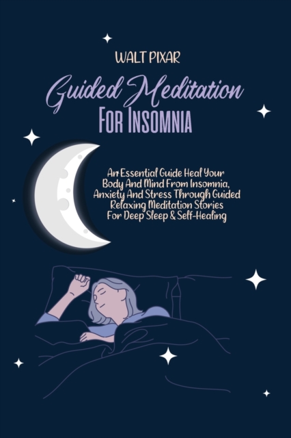 Guided Meditation for Insomnia : An Essential Guide Heal Your Body And Mind From Insomnia, Anxiety And Stress Through Guided Relaxing Meditation Stories For Deep Sleep & Self-Healing, Paperback / softback Book