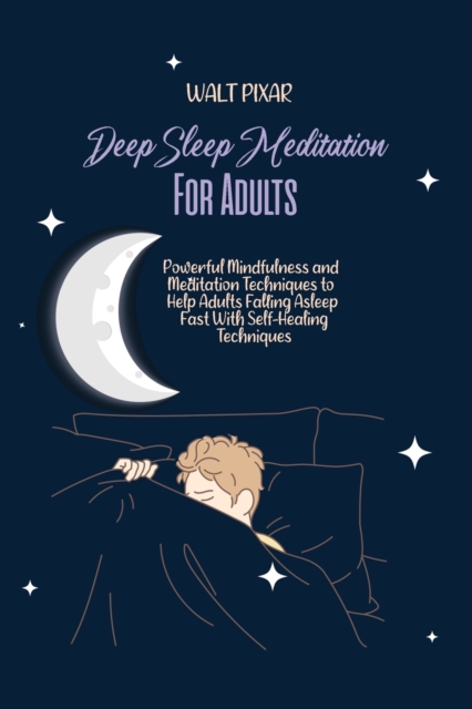 Deep Sleep Meditation for Adults : Powerful Mindfulness and Meditation Techniques to Help Adults Falling Asleep Fast With Self-Healing Techniques, Paperback / softback Book