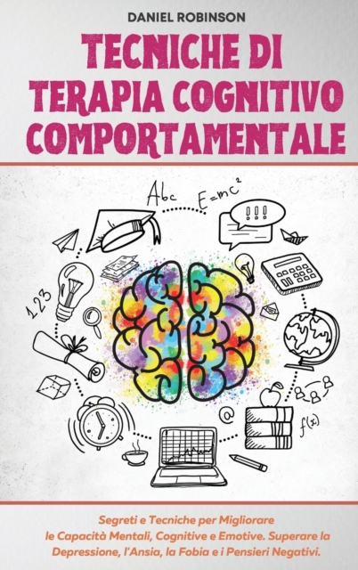 Tecniche di Terapia Cognitivo Comportamentale - Cognitive Behavioral Therapy Techniques : Segreti e Tecniche per Migliorare le Capacita Mentali, Cognitive e Emotive. Superare la Depressione, l'Ansia,, Hardback Book