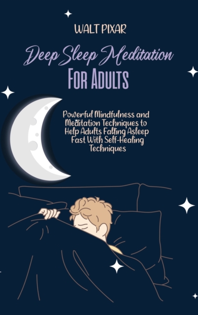 Deep Sleep Meditation for Adults : Powerful Mindfulness and Meditation Techniques to Help Adults Falling Asleep Fast With Self-Healing Techniques, Hardback Book