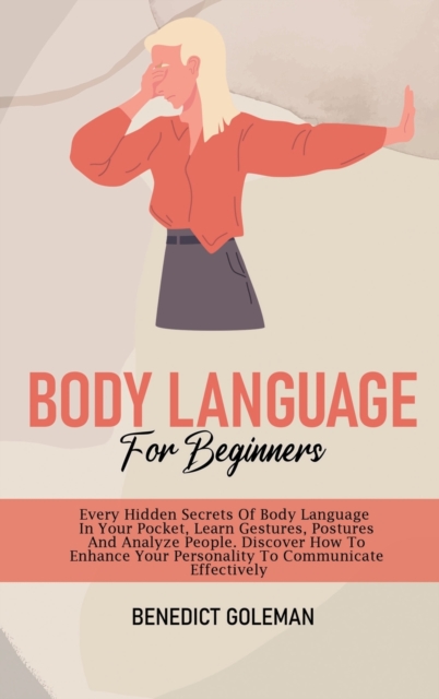 Body Language for Beginners : Every Hidden Secrets Of Body Language In Your Pocket, Learn Gestures, Postures And Analyze People. Discover How To Enhance Your Personality To Communicate Effectively, Hardback Book