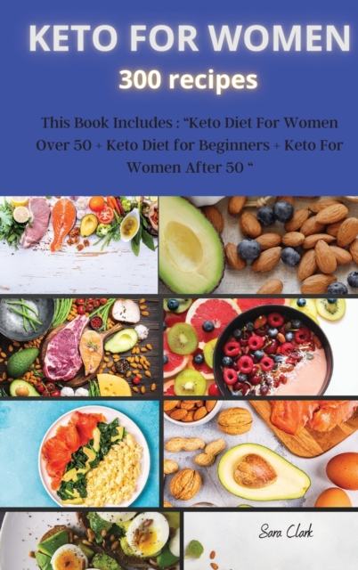 KETO FOR WOMEN 300 recipes : This Book Includes: "Keto Diet For Women Over 50 + Keto Diet for Beginners + Keto For Women After 50 ", Hardback Book
