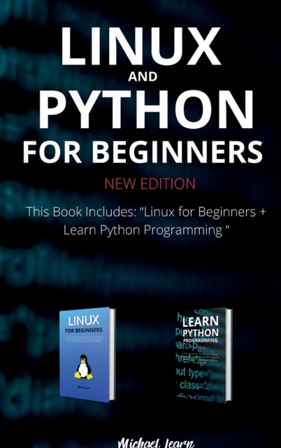 Linux and Python for Beginners New Edition : This Book Includes: Linux for Beginners + Learn Python Programming, Hardback Book