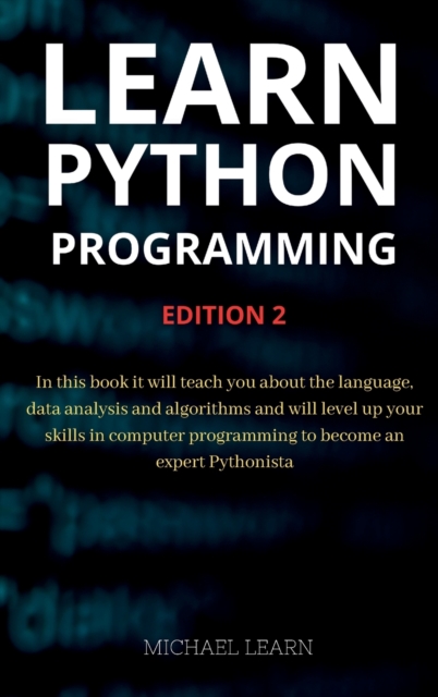 Learn python programming : In this book it will teach you about the language, data analysis and algorithms and will level up your skills in computer programming, Hardback Book