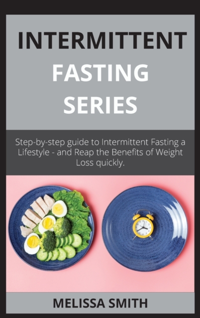 INTERMITTENT FASTING series : Step-by-step guide to Intermittent Fasting a Lifestyle - and Reap the Benefits of Weight Loss quickly., Hardback Book