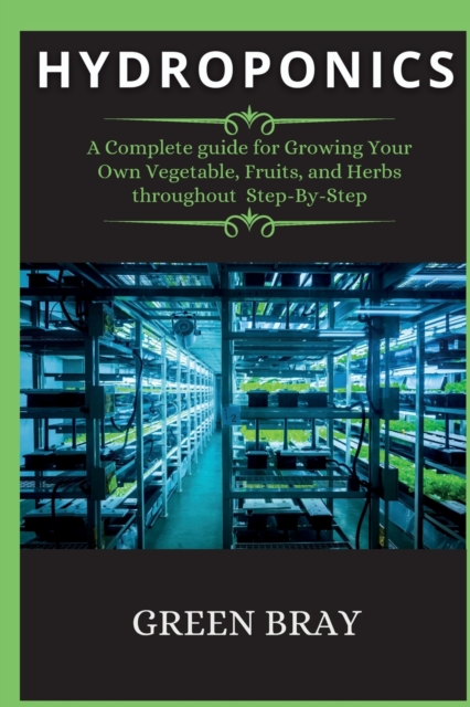 Hydroponics : A Complete guide for Growing Your Own Vegetable, Fruits, and Herbs throughout Step-By-Step, Paperback / softback Book