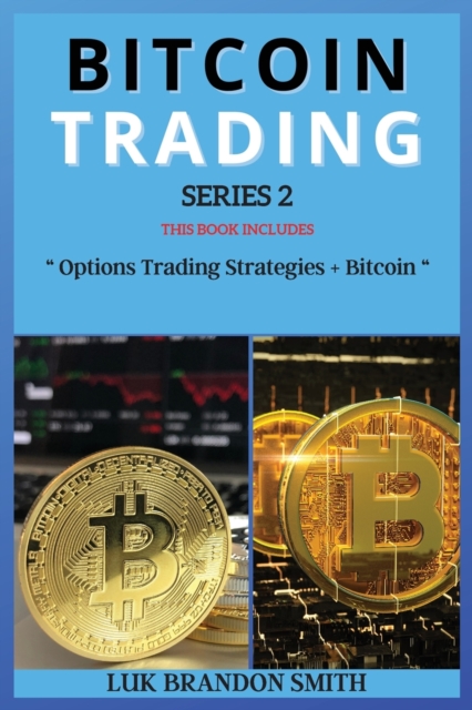 Bitcoin Trading Series 2 : THIS BOOK INCLUDES: Options Trading Strategies + Bitcoin, Paperback / softback Book