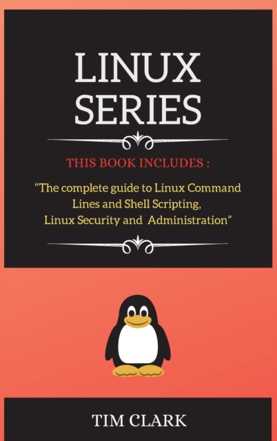 Linux Series : THIS BOOK INCLUDES: The complete guide to Linux Command Lines and Shell Scripting, Linux Security and Administration, Hardback Book