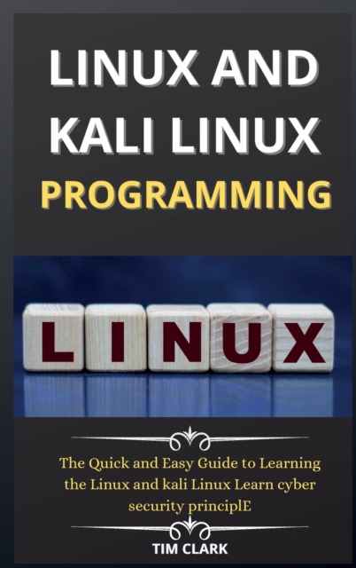 Linux and Kali Linux Programming : The Quick and Easy Guide to Learning the Linux and kali Linux Learn cyber security principle, Hardback Book