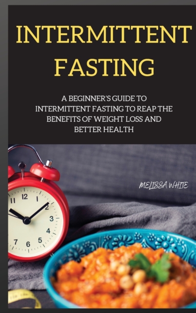 INTERMITTENT FASTING series : A Beginner's Guide to Intermittent Fasting to Reap the Benefits of Weight Loss and Better Health, Hardback Book