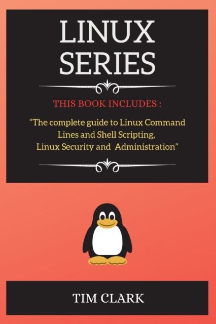 Linux Series : THIS BOOK INCLUDES: The complete guide to Linux Command Lines and Shell Scripting, Linux Security and Administration, Paperback / softback Book