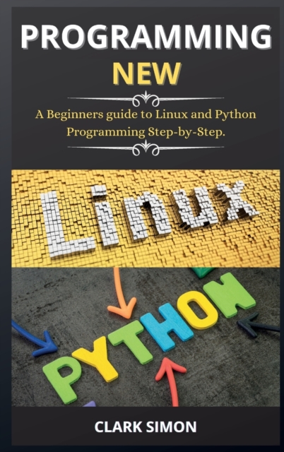 Programming New : A Beginners guide to Linux and Python Programming Step-by-Step., Hardback Book