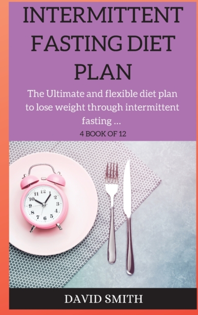 Intermittent Fasting Diet Plan : The Ultimate and flexible diet plan to lose weight through intermittent fasting ..., Hardback Book
