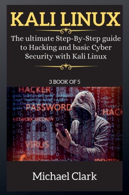 Kali Linux for Beginners : The ultimate Step-By-Step guide to Hacking and basic Cyber Security with Kali Linux 3 BOOK OF 5, Paperback / softback Book