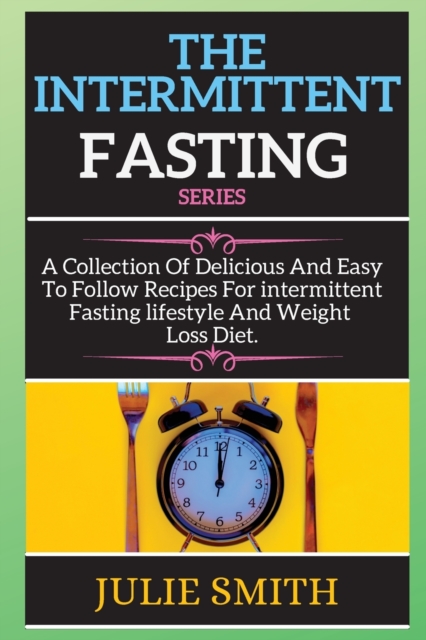 TH&#1045; INT&#1045;RMITT&#1045;NT F&#1072;sting series : A Collection Of Delicious And Easy To Follow Recipes For intermittent Fasting lifestyle And Weight Loss Diet., Paperback / softback Book