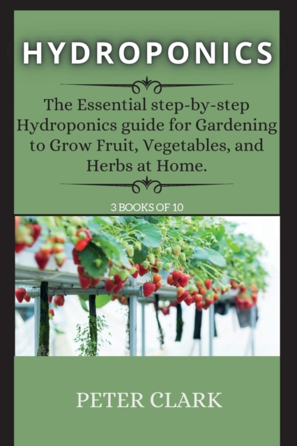 Hydroponics : The Step-by-step guide You Need to Know on how to Start and Build an Inexpensive System for Growing Plants in Water, Paperback / softback Book