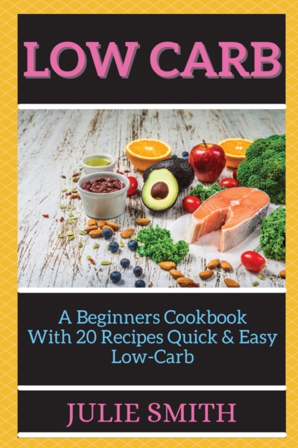Low Carb : &#1040; B&#1077;ginn&#1077;rs Cookbook With 20 R&#1077;cip&#1077;s Quick &&#1045;&#1072;sy Low-C&#1072;rb, Paperback / softback Book