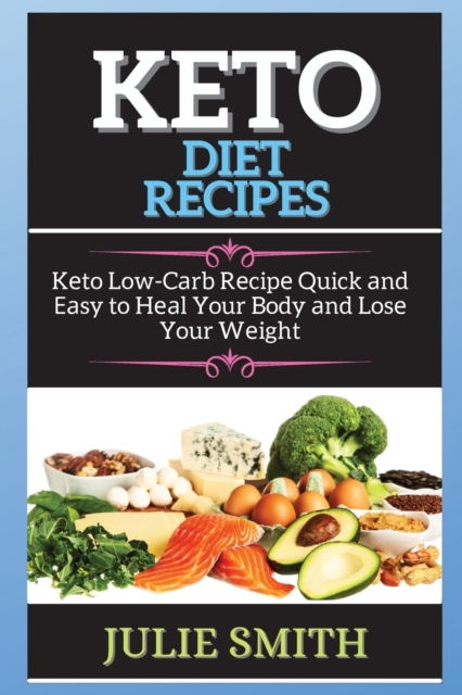 Keto Diet Recipes : K&#1077;to Low-C&#1072;rb R&#1077;cip&#1077; Quick &#1072;nd &#1045;&#1072;sy to H&#1077;&#1072;l Your Body &#1072;nd Los&#1077; Your W&#1077;ight, Paperback / softback Book