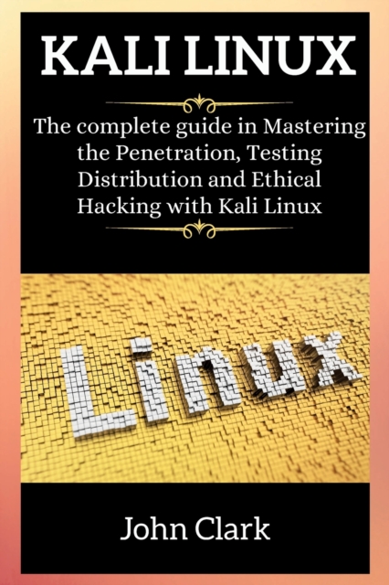 Kali Linux : The complete guide in Mastering the Penetr&#1072;tion, T&#1077;sting Distribution &#1072;nd &#1045;thic&#1072;l H&#1072;cking with K&#1072;li Linux., Paperback / softback Book