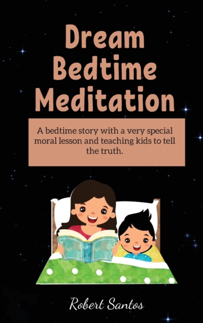 Dream Bedtime Meditation : A bedtime story with a very special moral lesson and teaching kids to tell the truth., Hardback Book