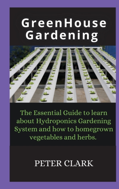 Greenhouse Gardening : The Essential Guide to learn about Hydroponics Gardening System and how, Hardback Book