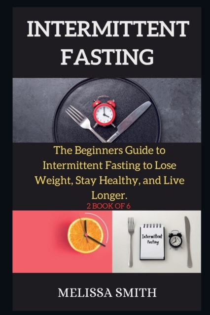 INTERMITTENT FASTING DIET ( series ) : The Beginners Guide to Intermittent Fasting to Lose Weight, Stay Healthy, and Live Longer. (2 BOOK OF 6 ), Paperback / softback Book